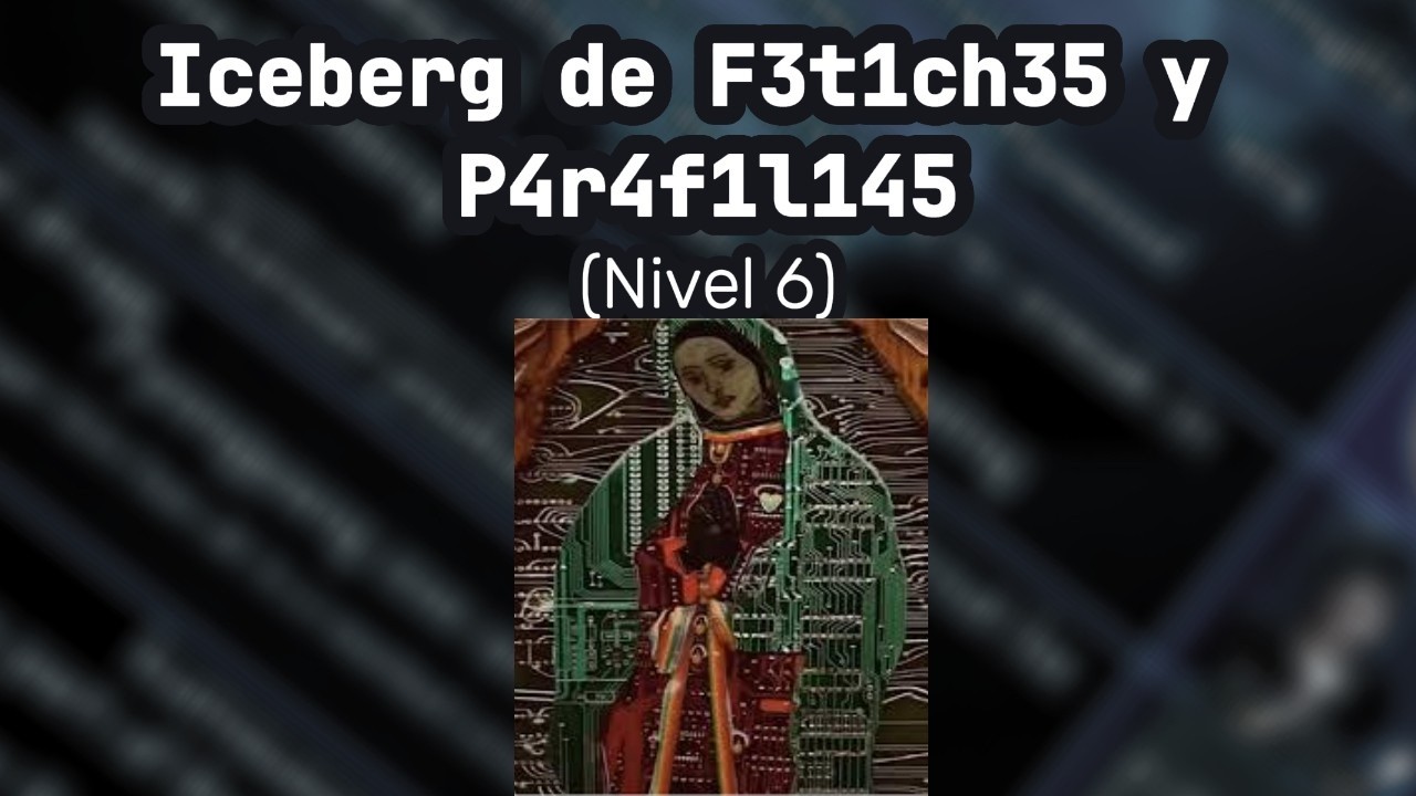 Iceberg de los f3t1ch35 y P4r4f1l145 (Nivel 6) | PROYECTO GATO NEGRO
