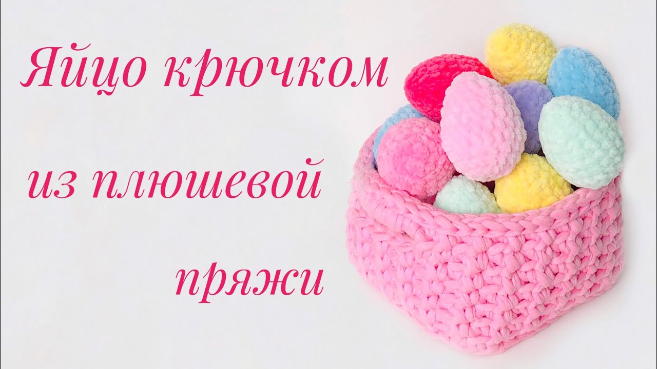 Яйцо крючком из плюшевой пряжи. Подробный МК