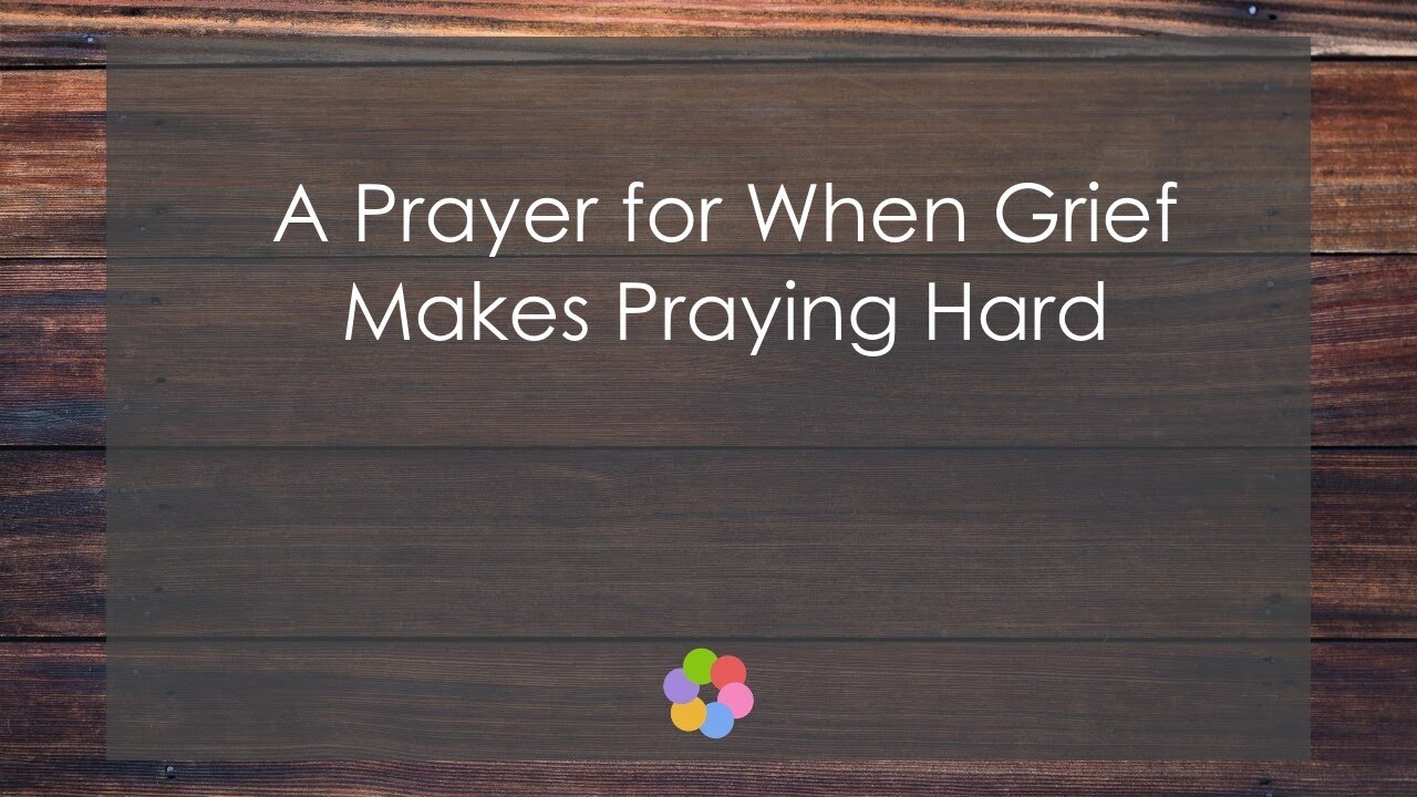 A Prayer for When Grief Makes Praying Hard