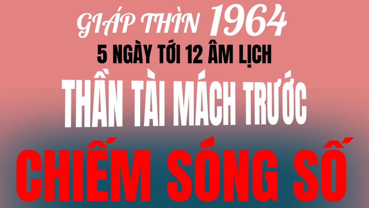 Thần Tài mách trước 5 ngày tới. Kích Hoạt Cung Tài - tử vi Giáp Thìn 1964 - chiếm sóng tài lộc!