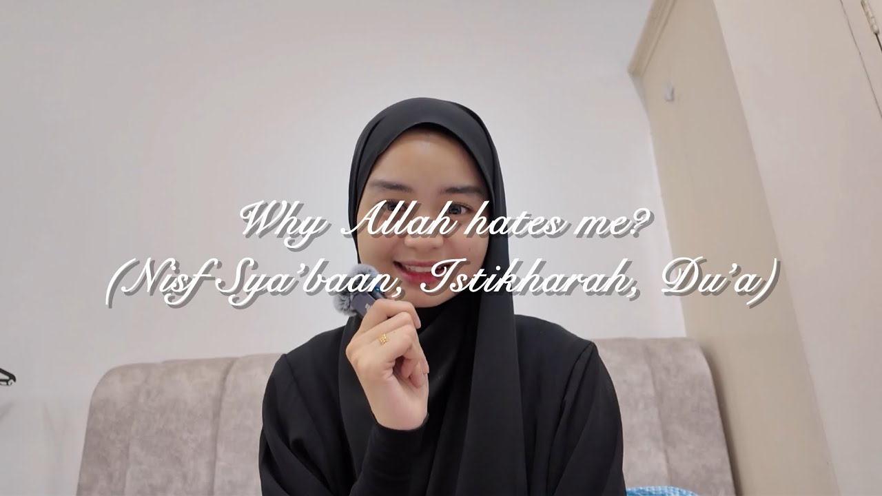 Why Allah hates me? (Nisf Sya’baan, Istikharah, etc.)