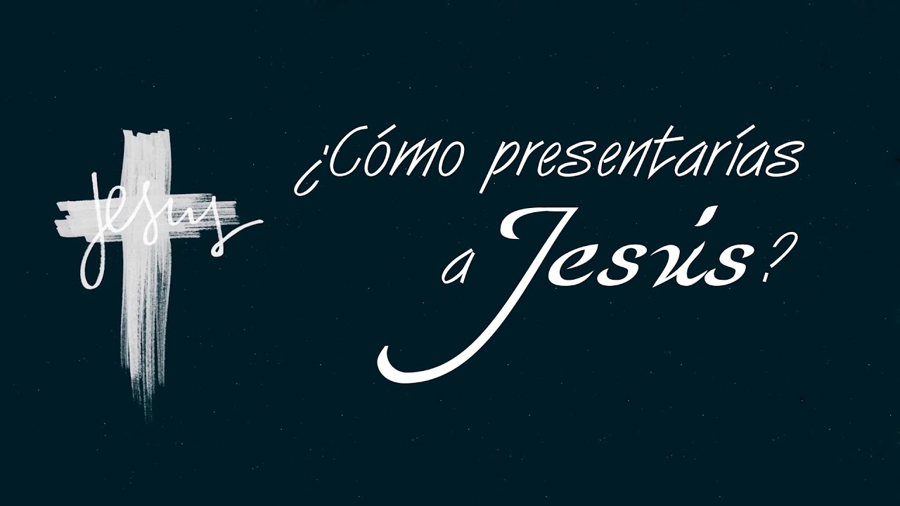¿Cómo presentarías a Jesús?