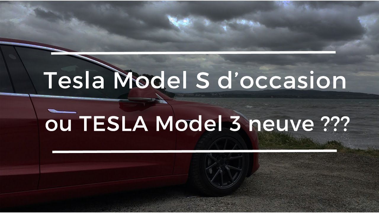 Acheter une Tesla Model S d'occasion ou une Model 3 neuve ?!?