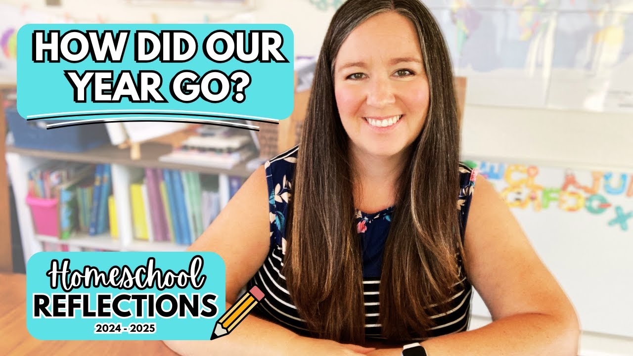 HOW DID OUR YEAR GO? // Homeschool Reflections 2024 - 2025