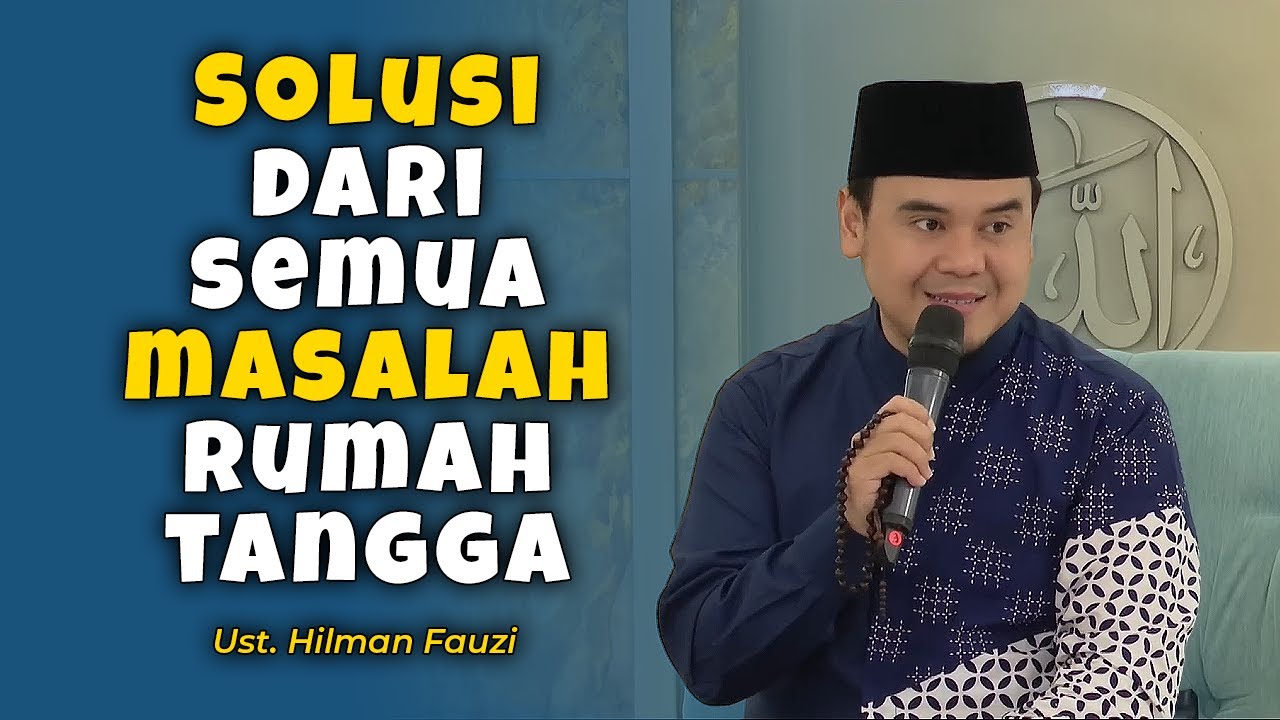 Solusi Dari Semua Masalah Rumah Tangga - Ust. Hilman Fauzi