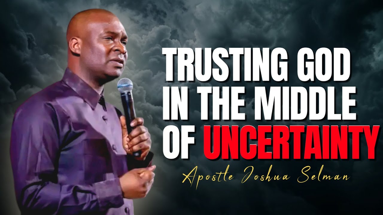 Trusting God In The Middle Of Uncertainty || Apostle Joshua Selman