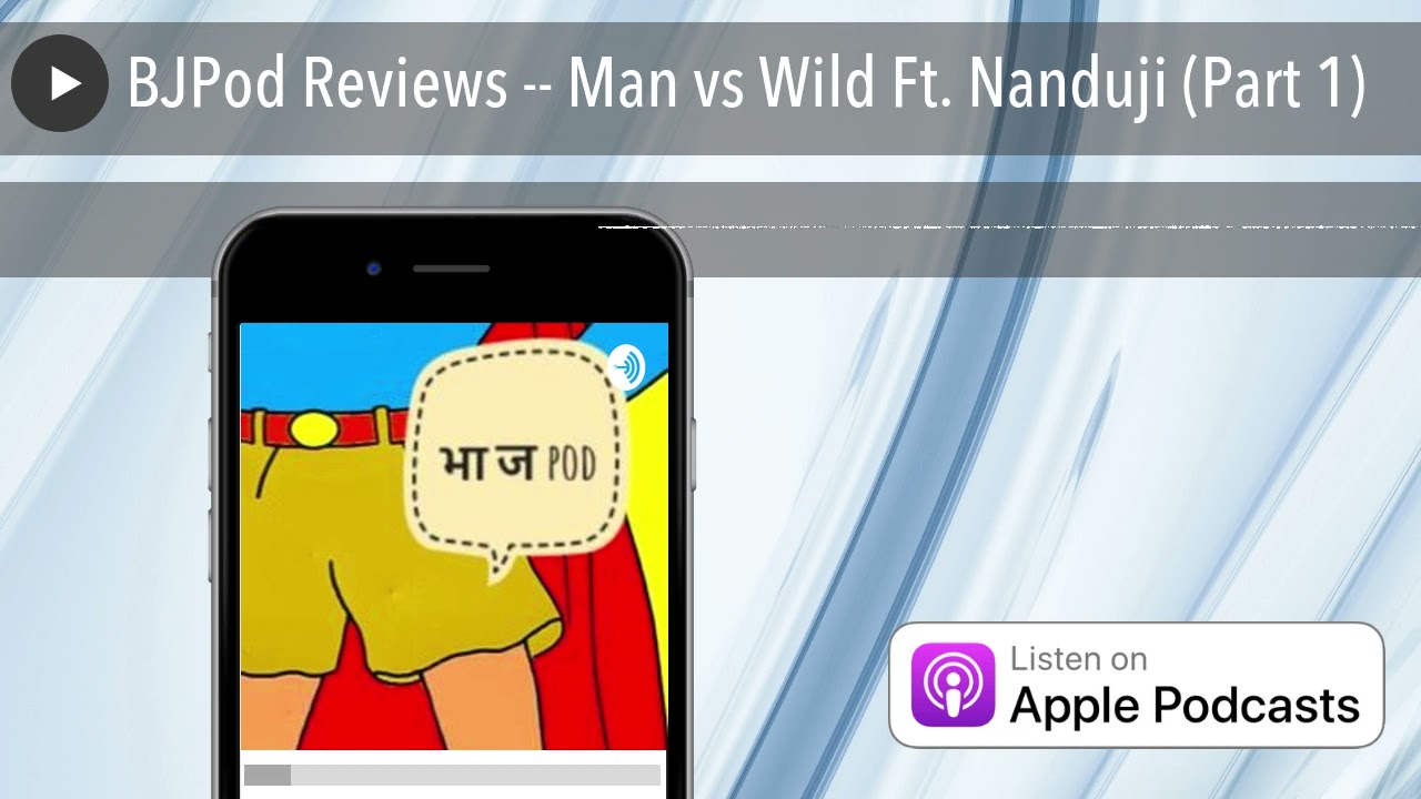 BJPod Reviews -- Man vs Wild Ft. Nanduji (Part 1)