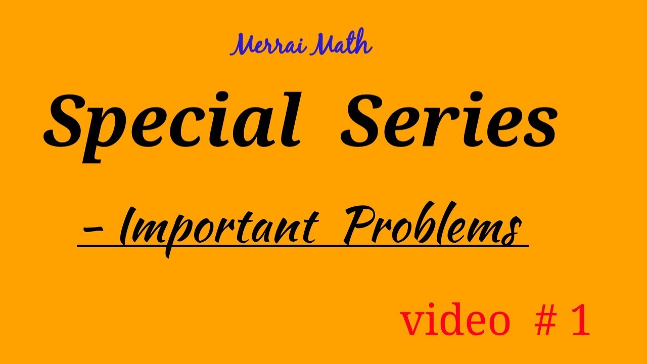 Special Series - Important Problems (video #1)