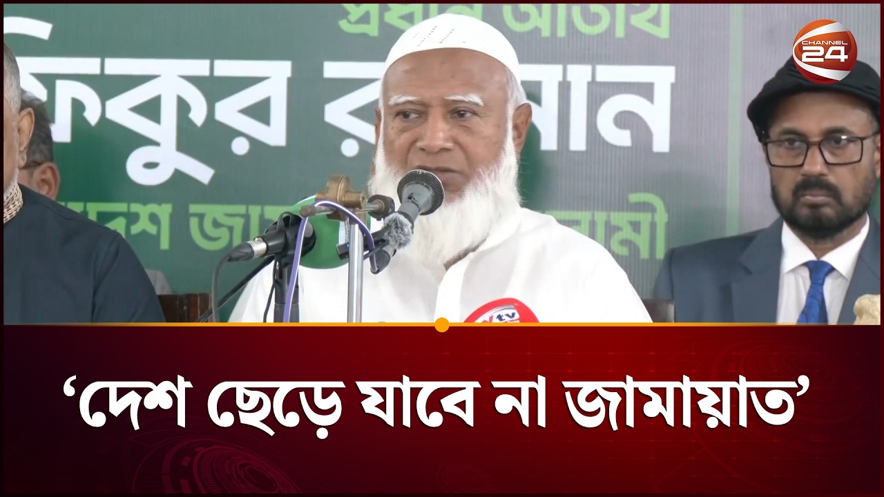 বাংলাদেশ ছেড়ে কোথাও যাবে না জামায়াতে ইসলামী: আমির | Jamaat amir | Channel 24