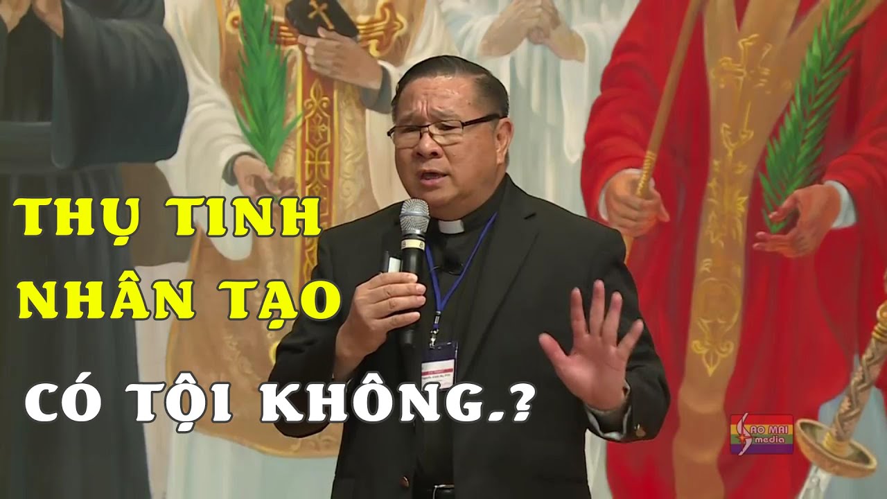 Thụ Tinh Nhân Tạo Có Tội Hay Không? - Lm Nguyễn Khắc Hy giải đáp các thắc mắc Công Giáo