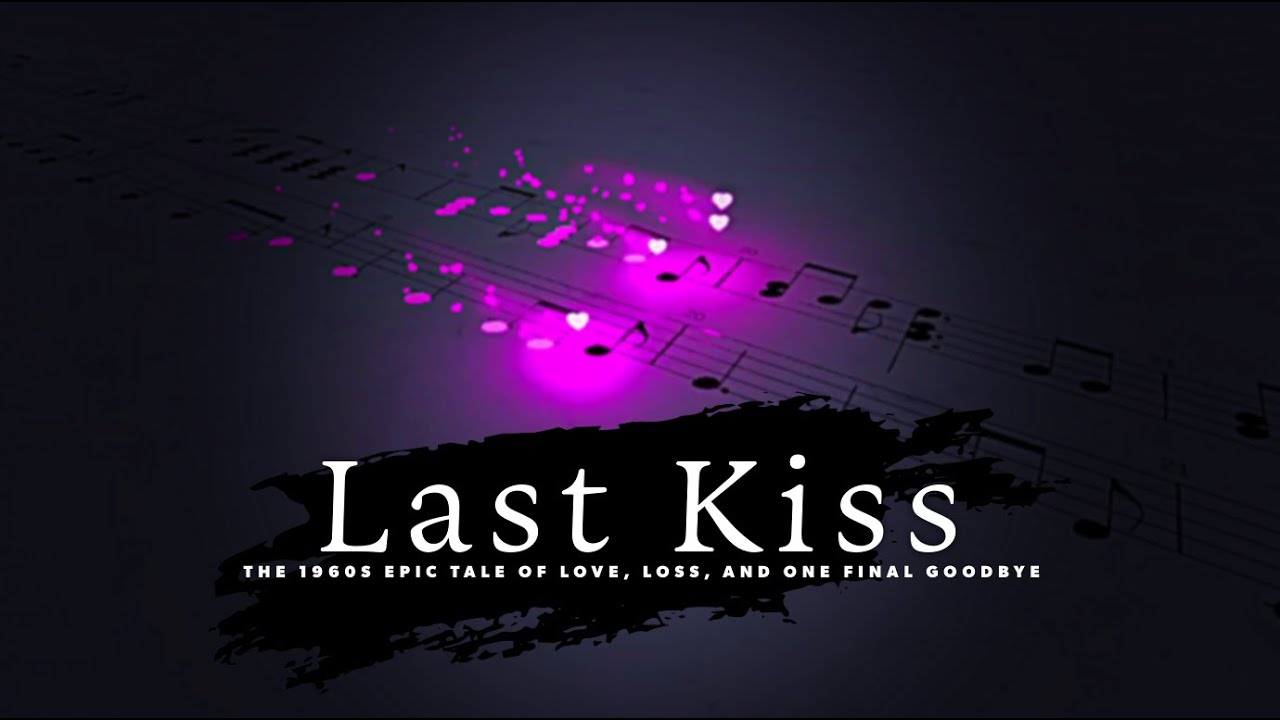 Last Kiss - Love, Loss, and one Final Goodbye - 1960s Music you can See
