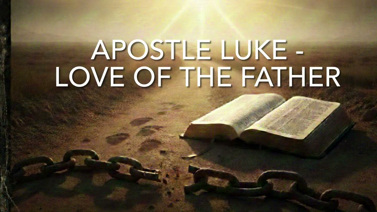 Apostle Luke - Love of the Father