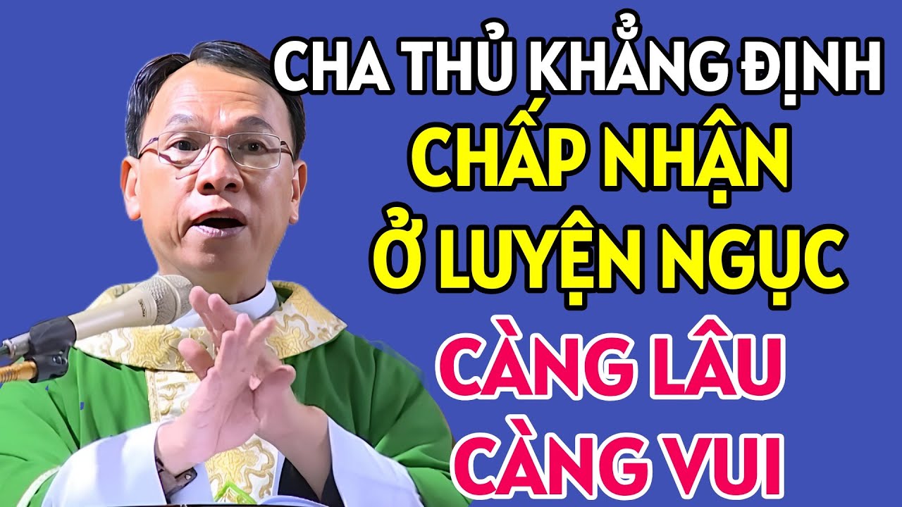 CHA THỦ KHẲNG ĐỊNH CHẤP NHẬN Ở LUYỆN NGỤC CÀNG LÂU CÀNG VUI | CHA THỦ GIẢNG & GIẢI ĐÁP