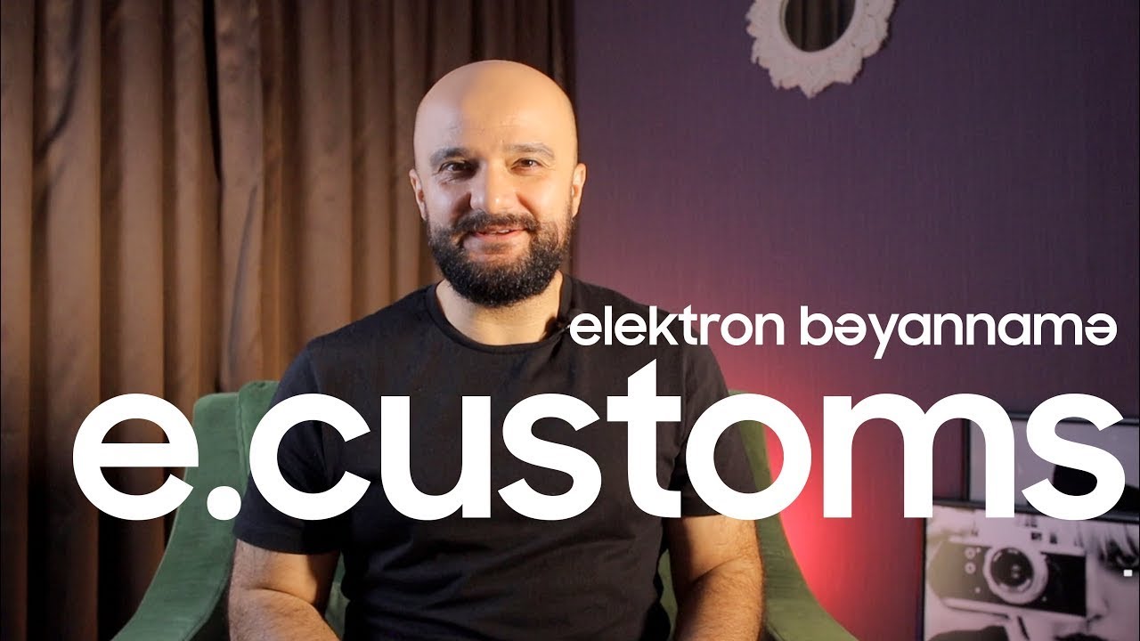 Gömrük bəyannaməsi | E.customs saytı | SmartMen  | Video icmal