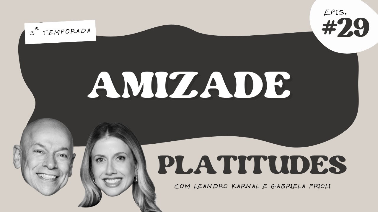 Amizade | com Gabriela Prioli e Leandro Karnal | Platitudes #29