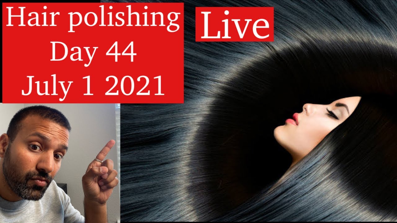 HAIR POLISHING DAY 44 Live 1 JULY 2021
