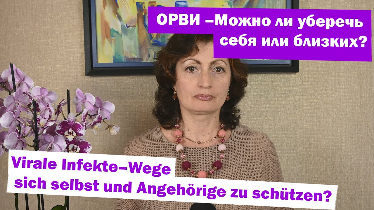 ОРВИ –Можно ли уберечь себя или близких? Virale Infekte–Wege sich selbst und Angehörige zu schützen?