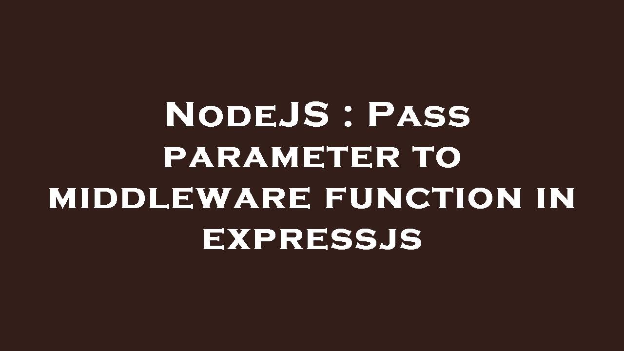 NodeJS : Pass parameter to middleware function in expressjs