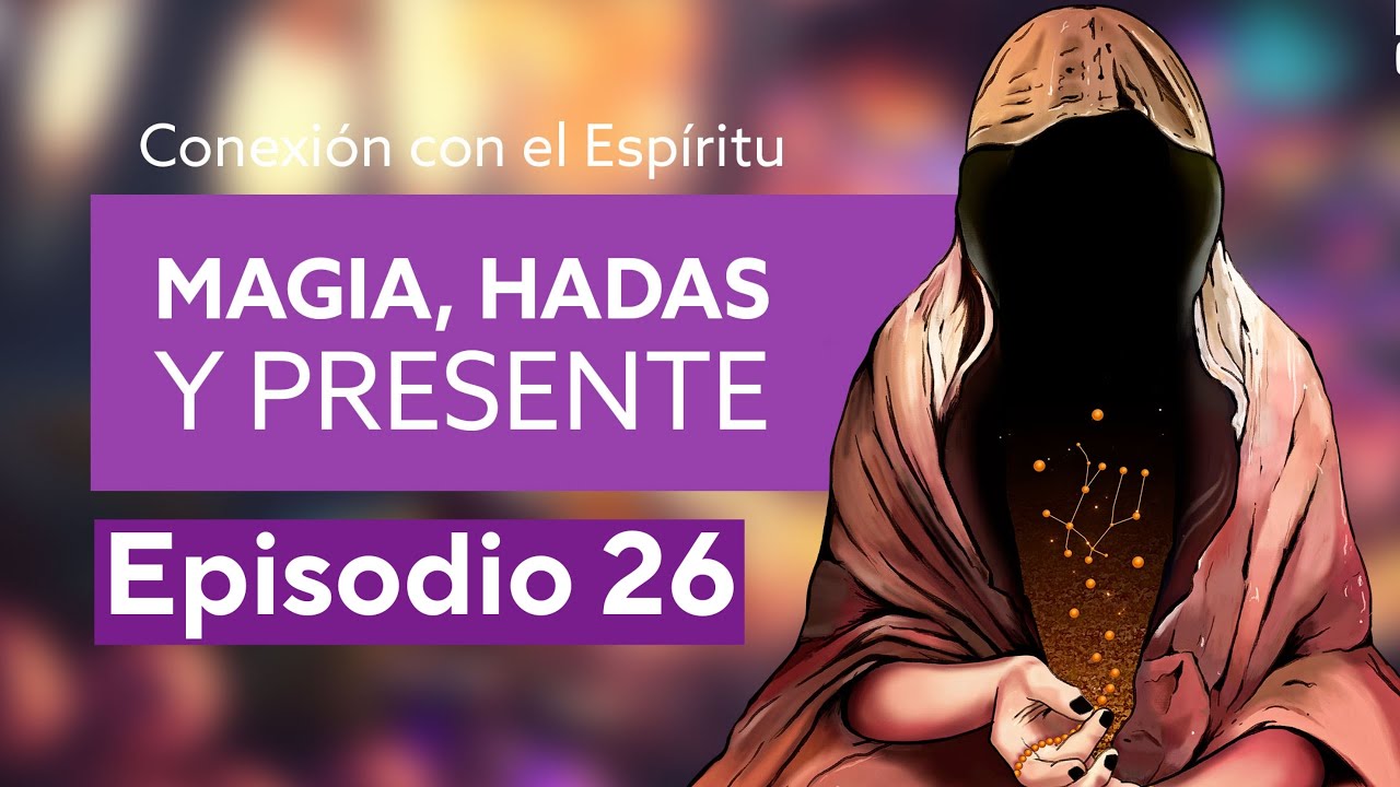 Conexi&oacute;n al esp&iacute;ritu - Episodio 26: Hadas, magia y presente