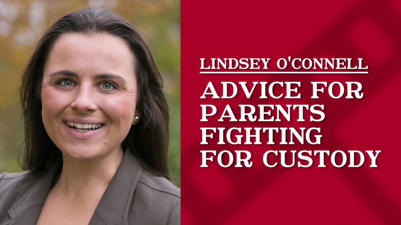 Advice for Parents Fighting for Custody | Lindsey O'Connell