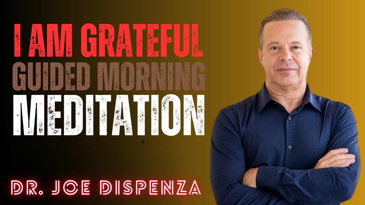 I AM GRATEFUL: Guided Morning Meditation & Start Your Day Aligned with Abundance Dr. Joe Dispenza
