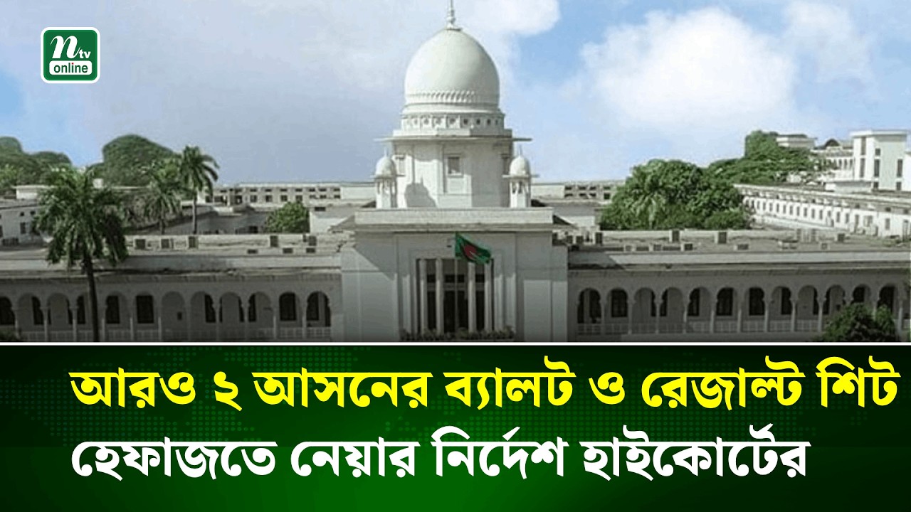 আরও ২ আসনের ব্যালট ও রেজাল্ট শিট হেফাজতে নেয়ার নির্দেশ হাইকোর্টের | NTV News