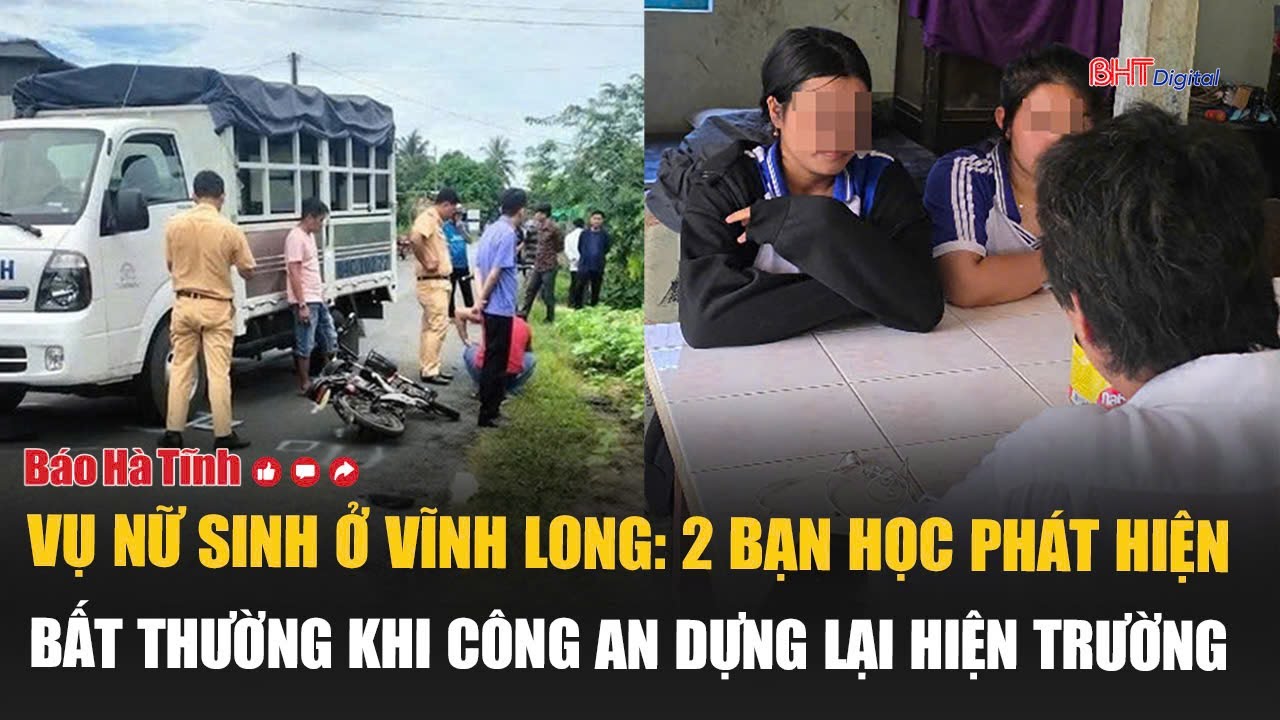 Vụ nữ sinh ở Vĩnh Long: 2 bạn học phát hiện bất thường khi công an dựng lại hiện trường