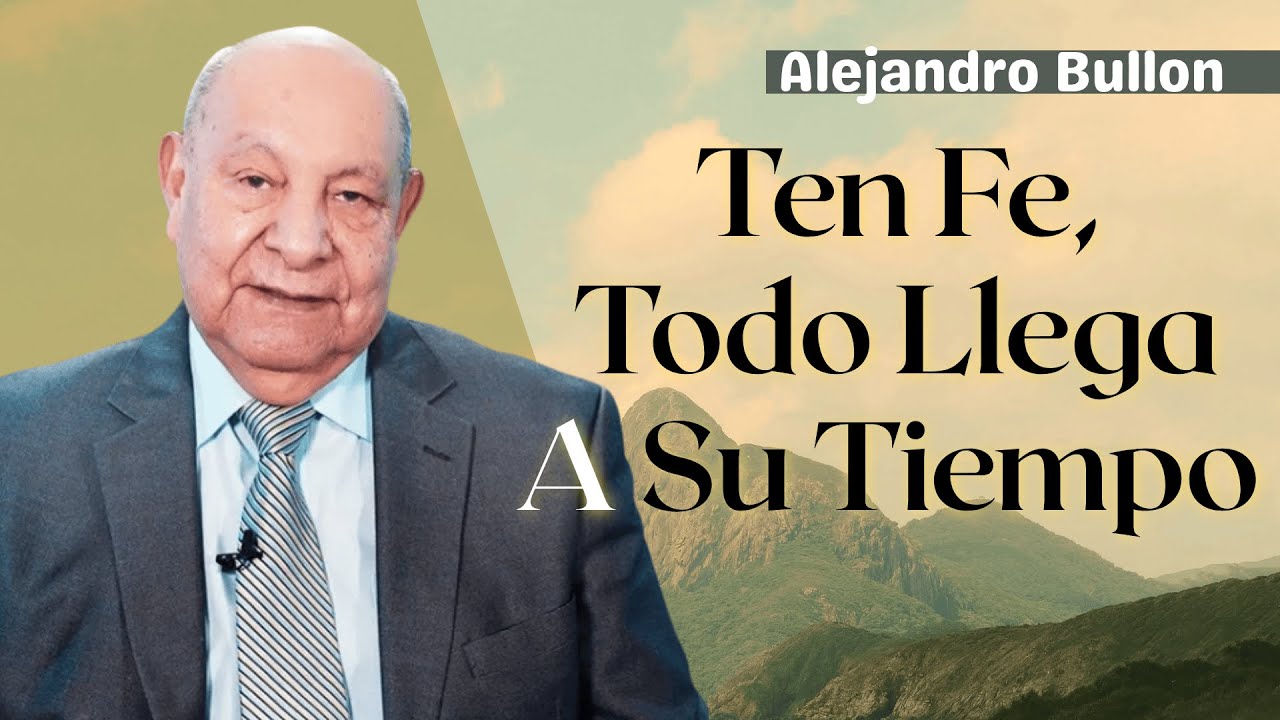 Ten Fe, Todo Llega A Su Tiempo - Pastor Alejandro Bullón