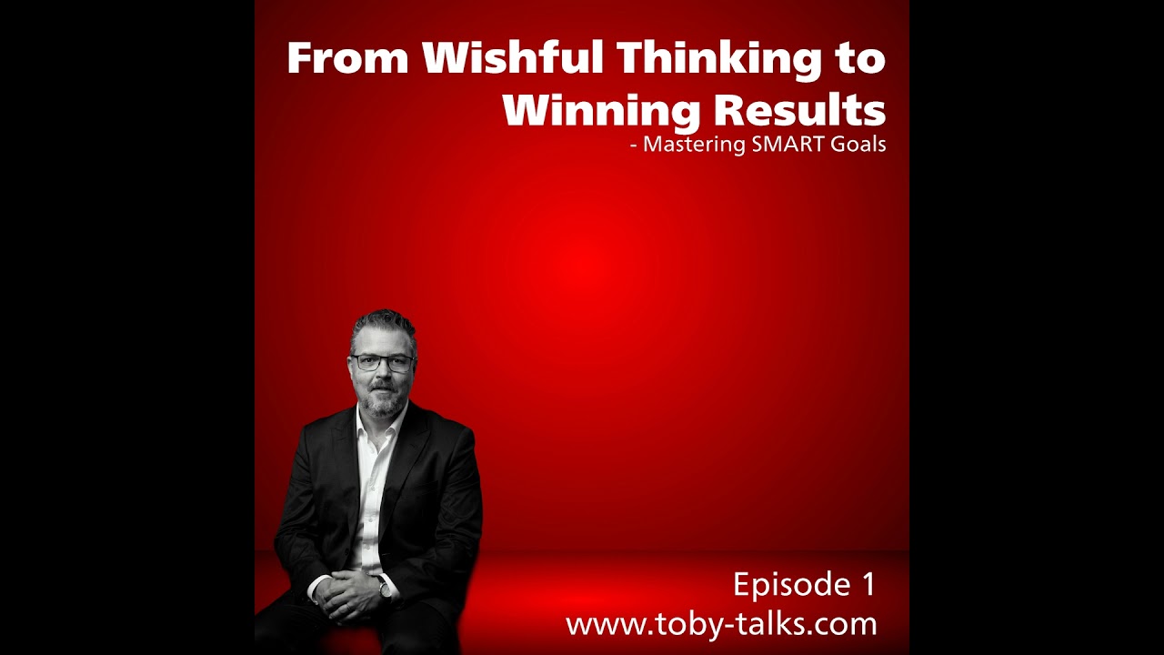 Episode 1 - From Wishful Thinking to Winning Results- Mastering SMART Goals