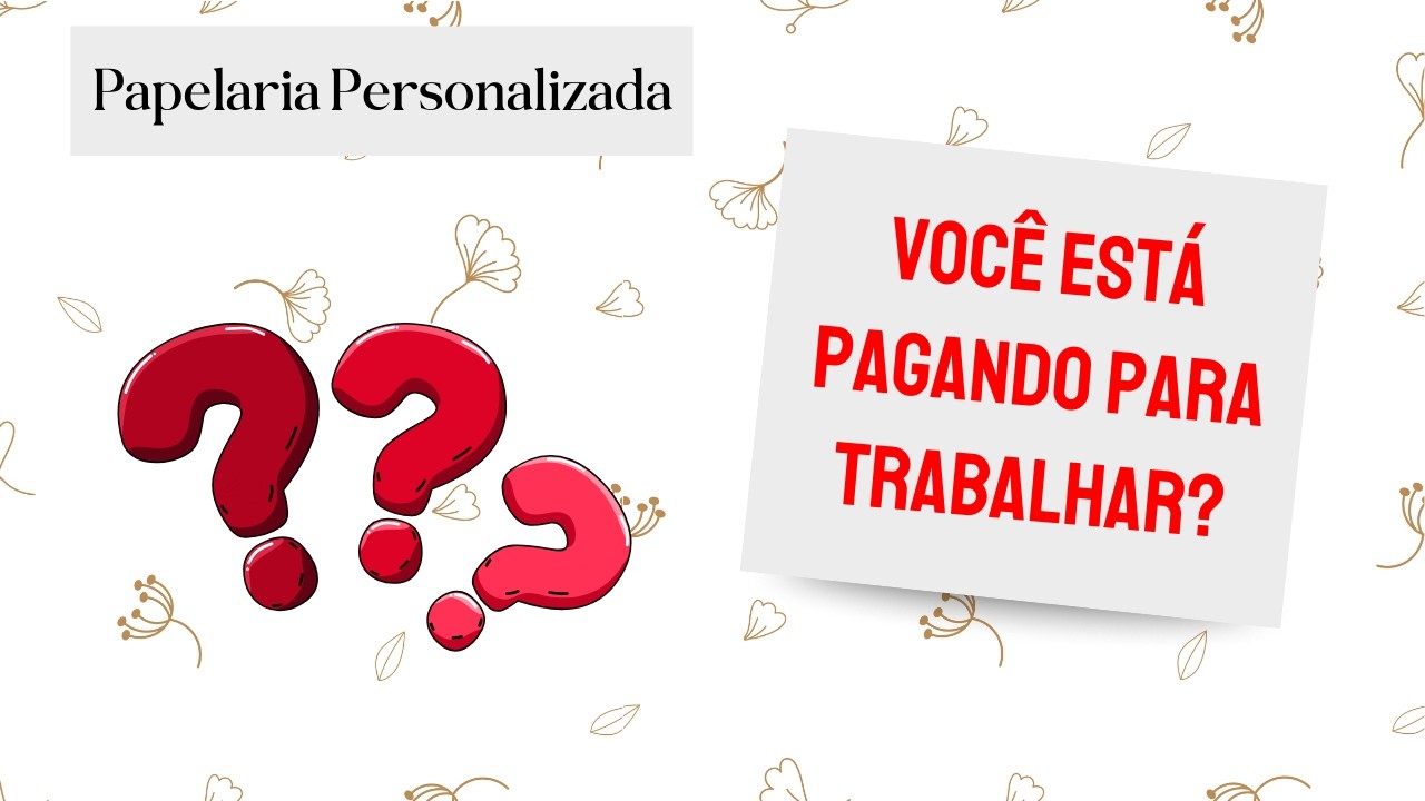 Você sabe o quanto ganha e o quanto gasta na sua papelaria personalizada?