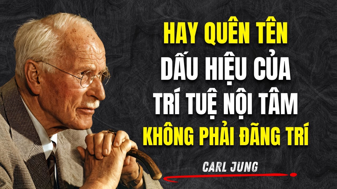 Hay Quên Tên: Dấu Hiệu Của Trí Tuệ Nội Tâm (Chứ Không Phải Đãng Trí) | Carl Jung