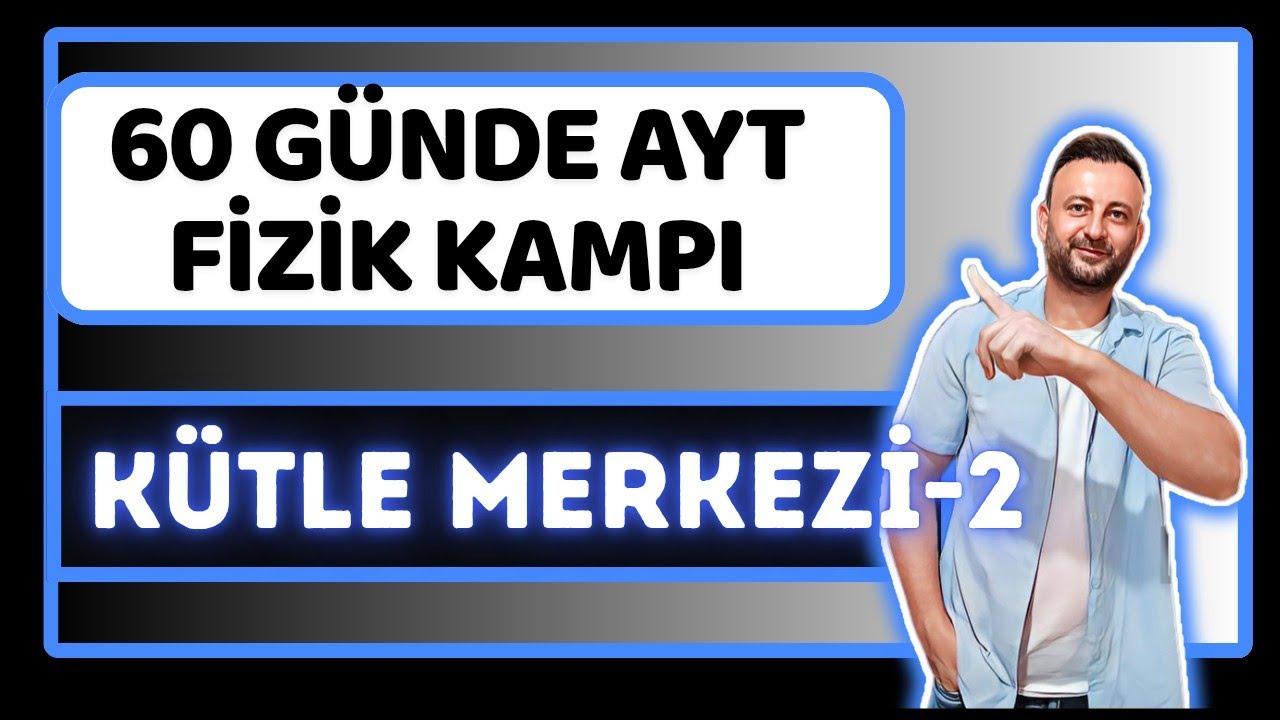 21.Gün | Kütle ve Ağırlık Merkezi Soru Çözümü | 60 Günde AYT Fizik Kampı | 11.Sınıf