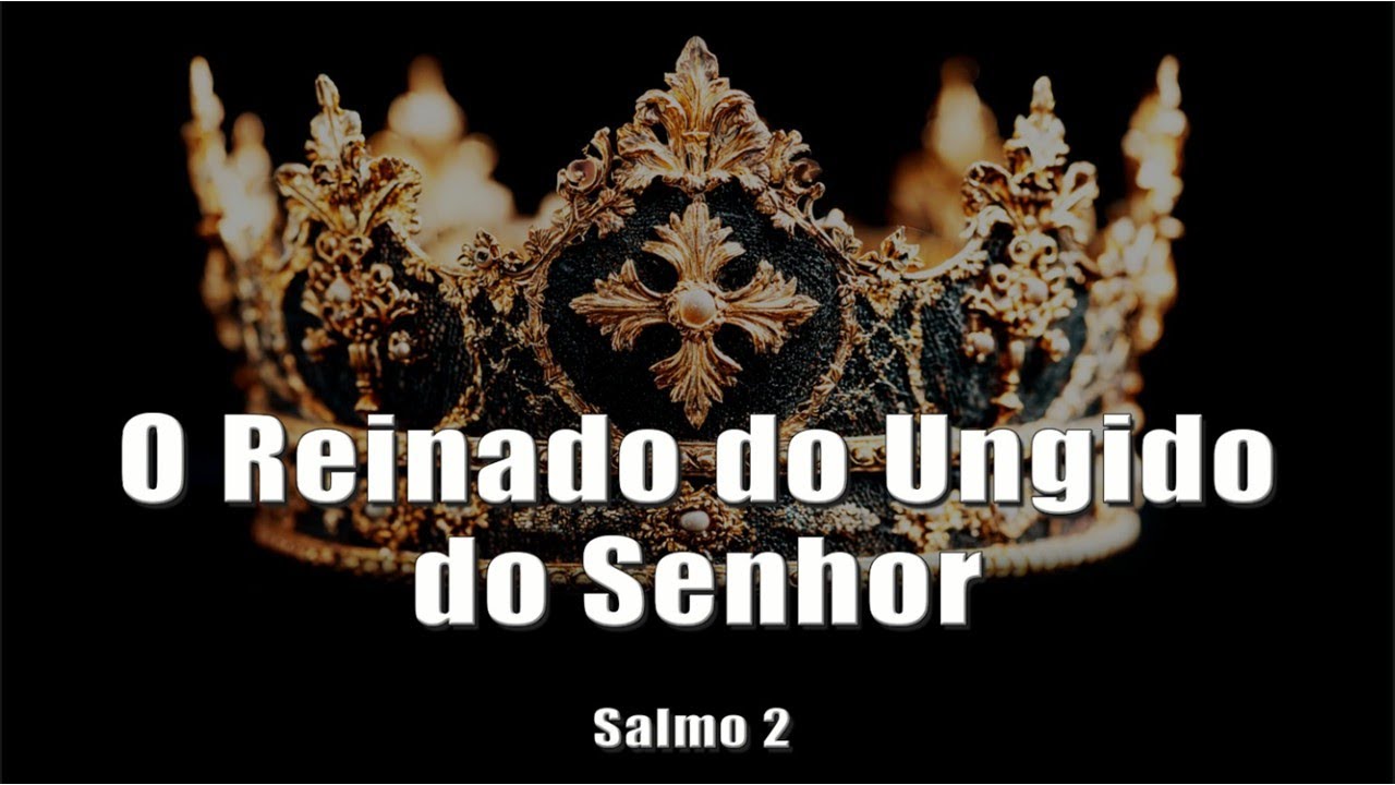 O Reinado do Ungido do Senhor (Estudos em Salmos) Salmo 2 | 2ª parte