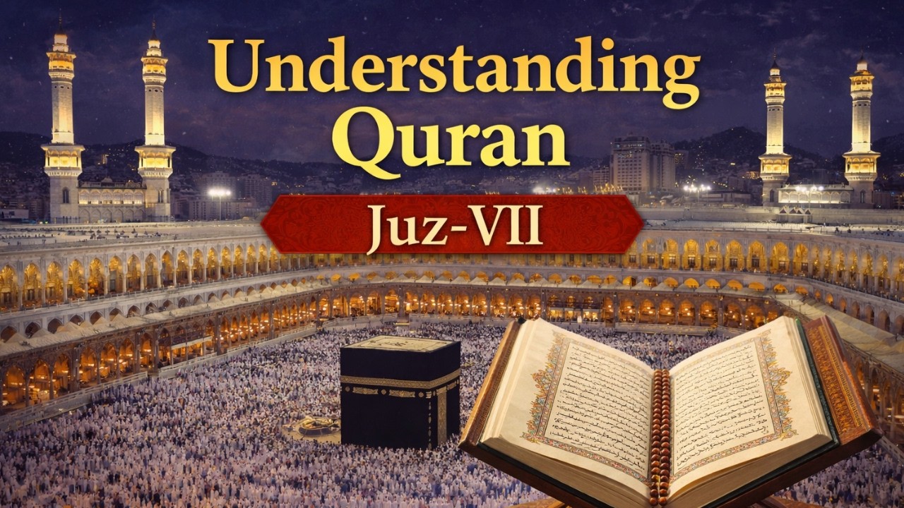 Understanding Quran : 7th Juz of the Quran Explained on 7th Night of Ramadan