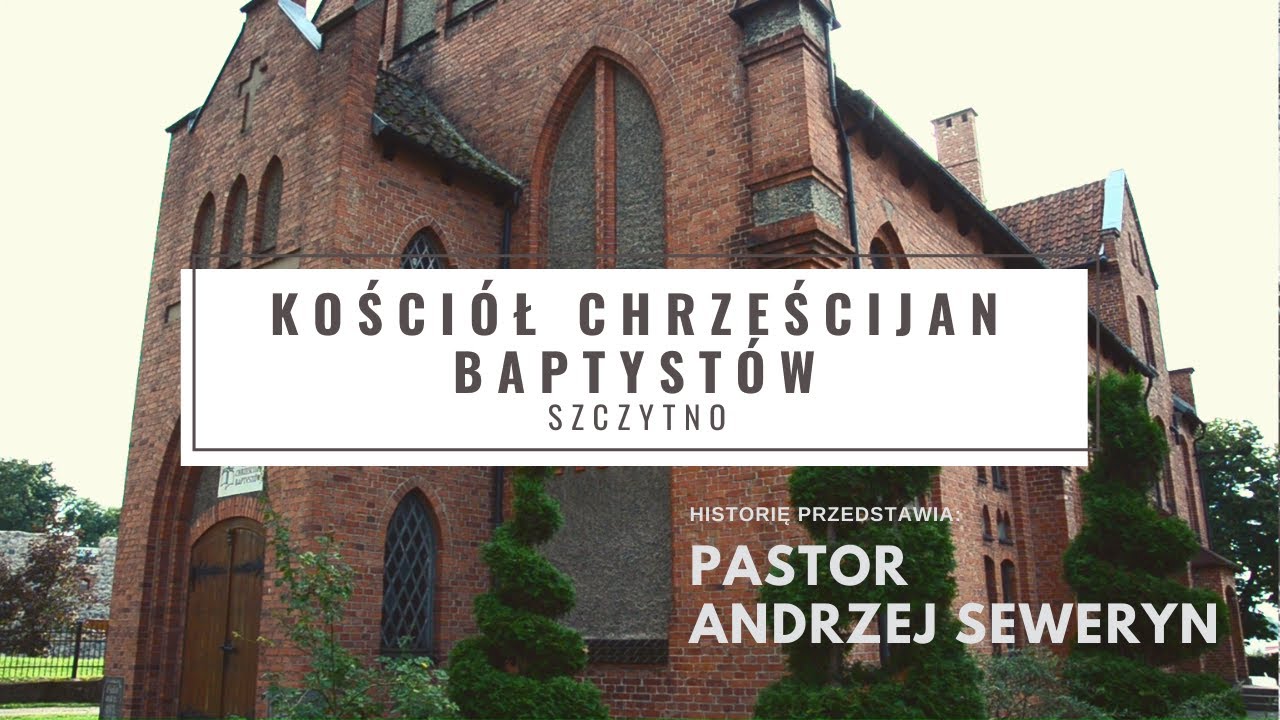 Kościół Chrześcijan Baptystów w Szczytnie - historia opowiedziana przez Pastora Andrzeja Seweryna
