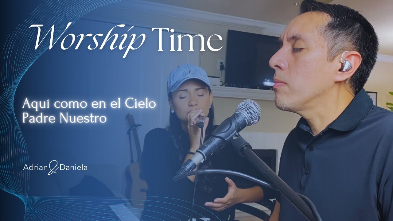 AQUI COMO EN EL CIELO + PADRE NUESTRO | WORSHIP TIME | ADRIAN&DANIELA