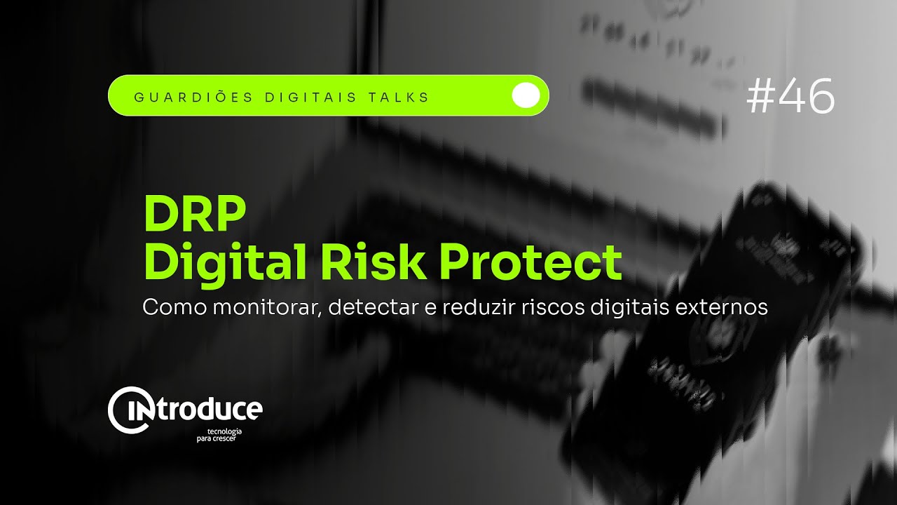 DRP – Digital Risk Protect: Como Monitorar, Detectar e Reduzir Riscos Digitais Externos