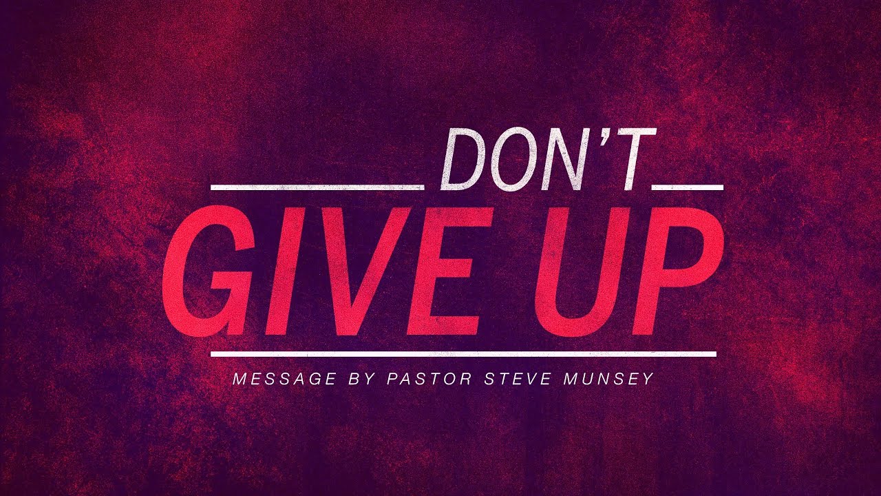 Don't Give Up | Pastor Steve Munsey