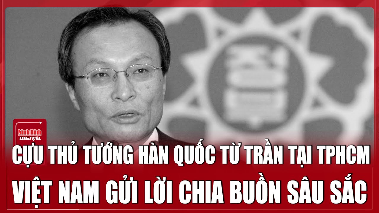 Cựu Thủ tướng Hàn Quốc Lee Hae-chan từ trần sau cơn nhồi máu cơ tim tại Việt Nam | Ninh Bình Digital