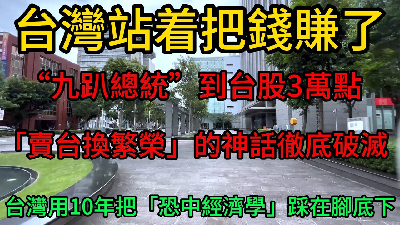 台灣站着把錢賺了！“九趴總統”到台股3萬點，「賣台換繁榮」的神話徹底破滅！台灣用10年把「恐中經濟學」踩在腳底下