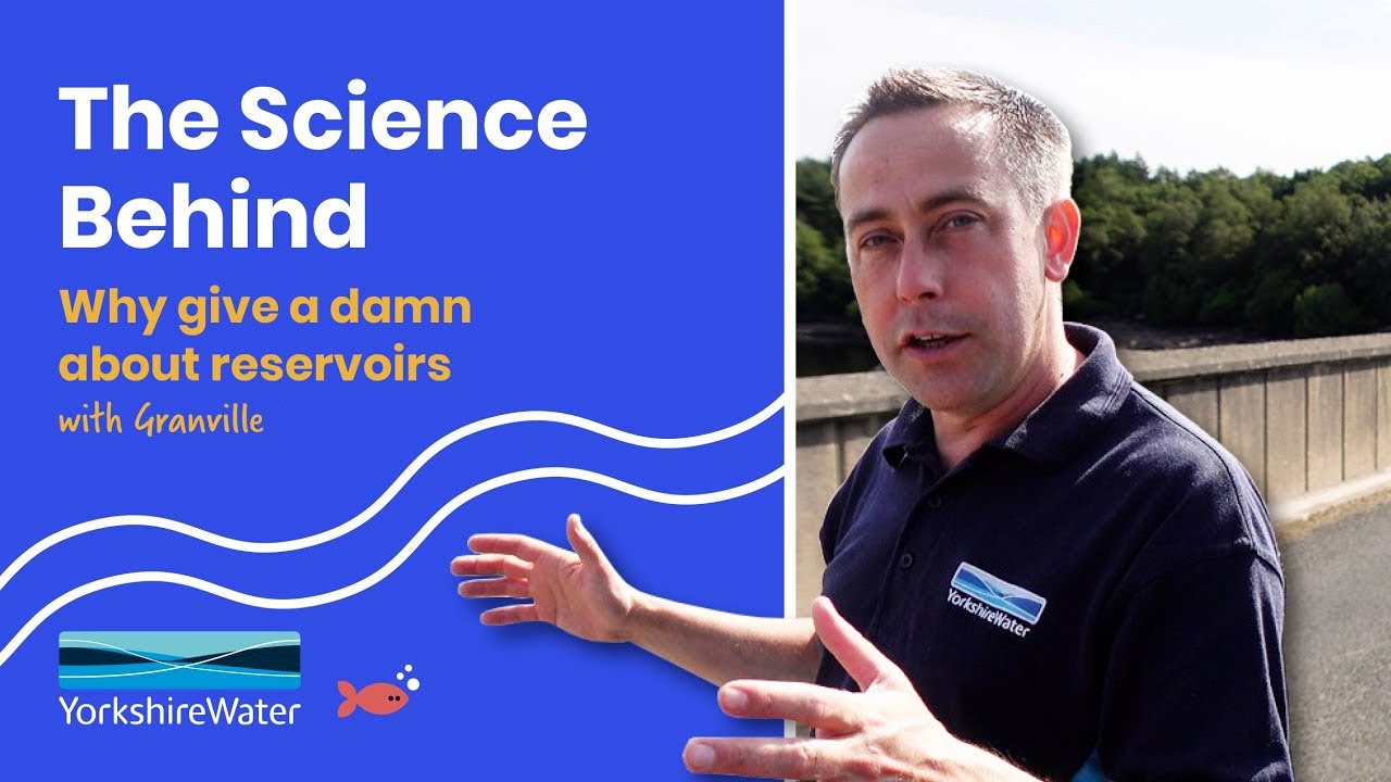 Yorkshire Water // The Science Behind - Episode 1 - Why give a damn about reservoirs?