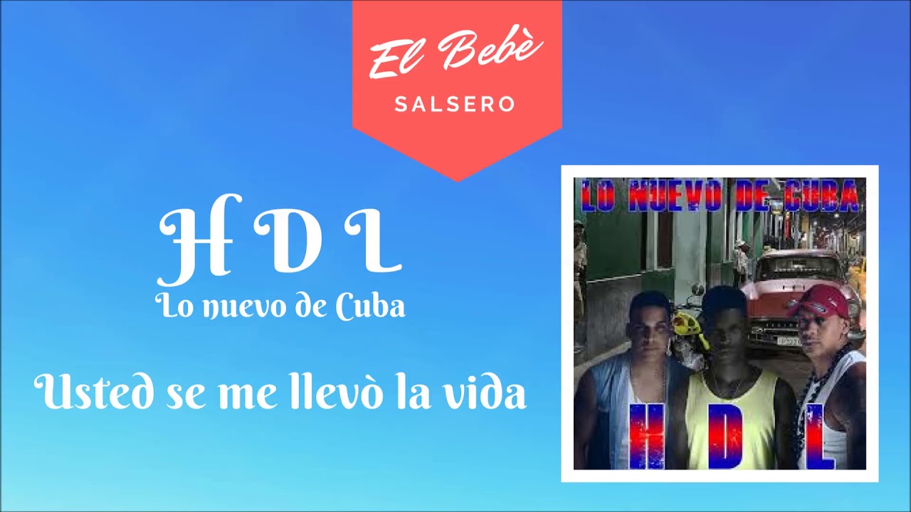 HDL - Lo nuevo de Cuba - Usted se me llevo la vida (2018)