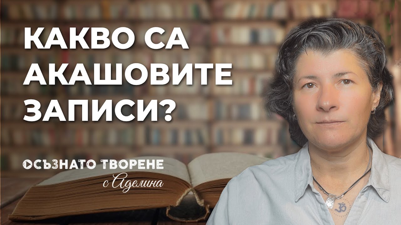 КАКВО представляват и КЪДЕ се НАМИРАТ АКАШОВИТЕ записи? | Аделина Димитрова
