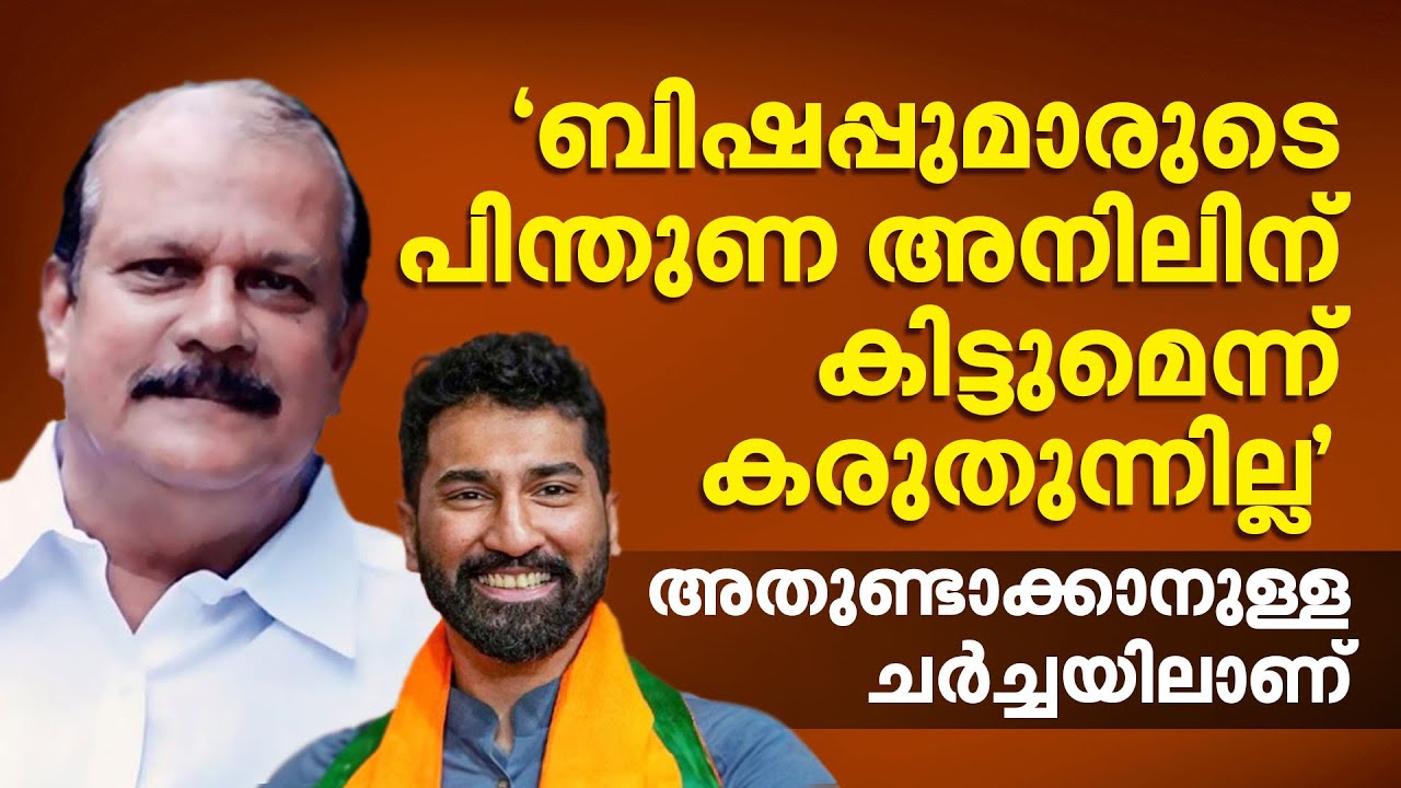 ബിഷപ്പുമാരുടെ പിന്തുണ അനിലിന് കിട്ടുമെന്ന് കരുതുന്നില്ല, അതുണ്ടാക്കാനുള്ള ചർച്ചയിലാണ്-പി സി ജോർജ്
