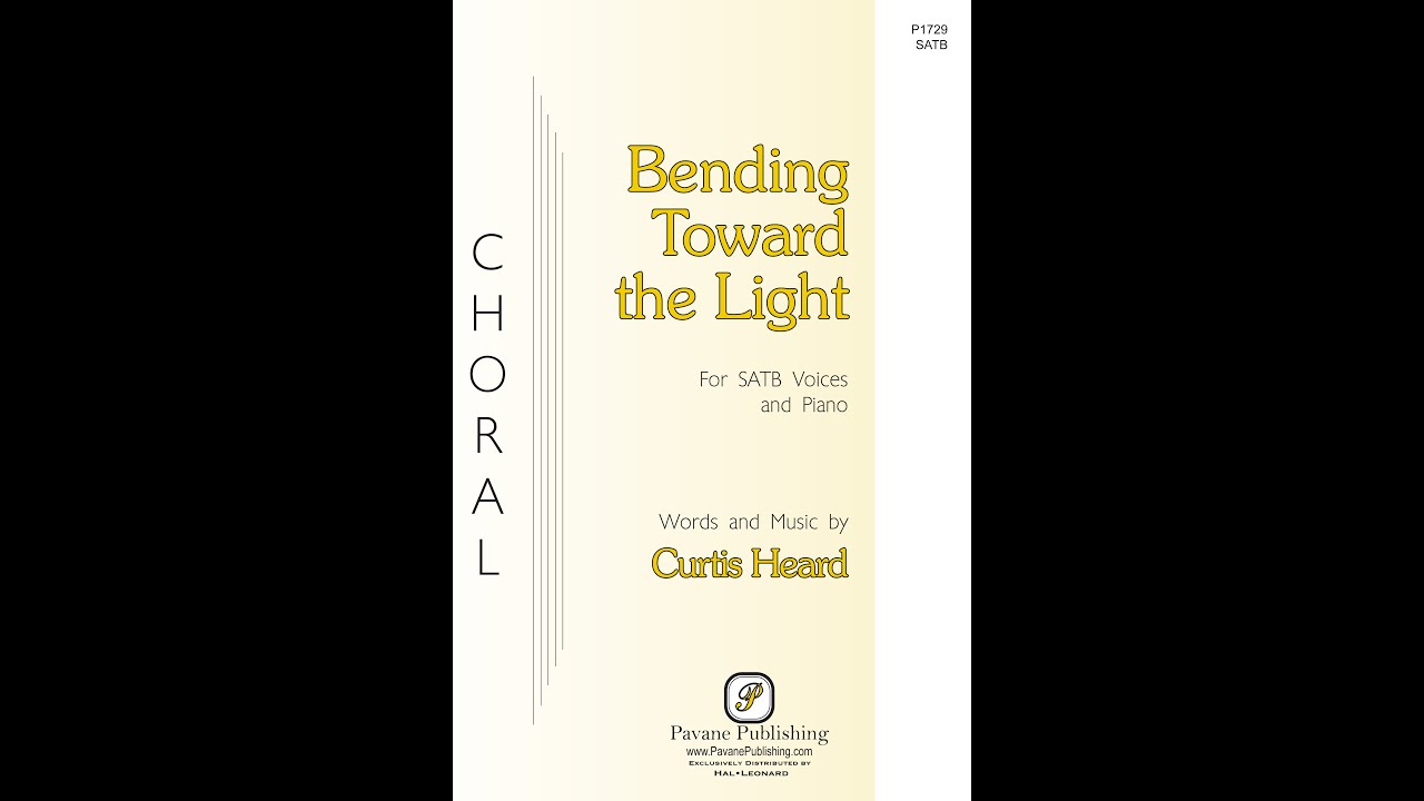 Bending Toward the Light (SATB Choir) - Music by Curtis Heard