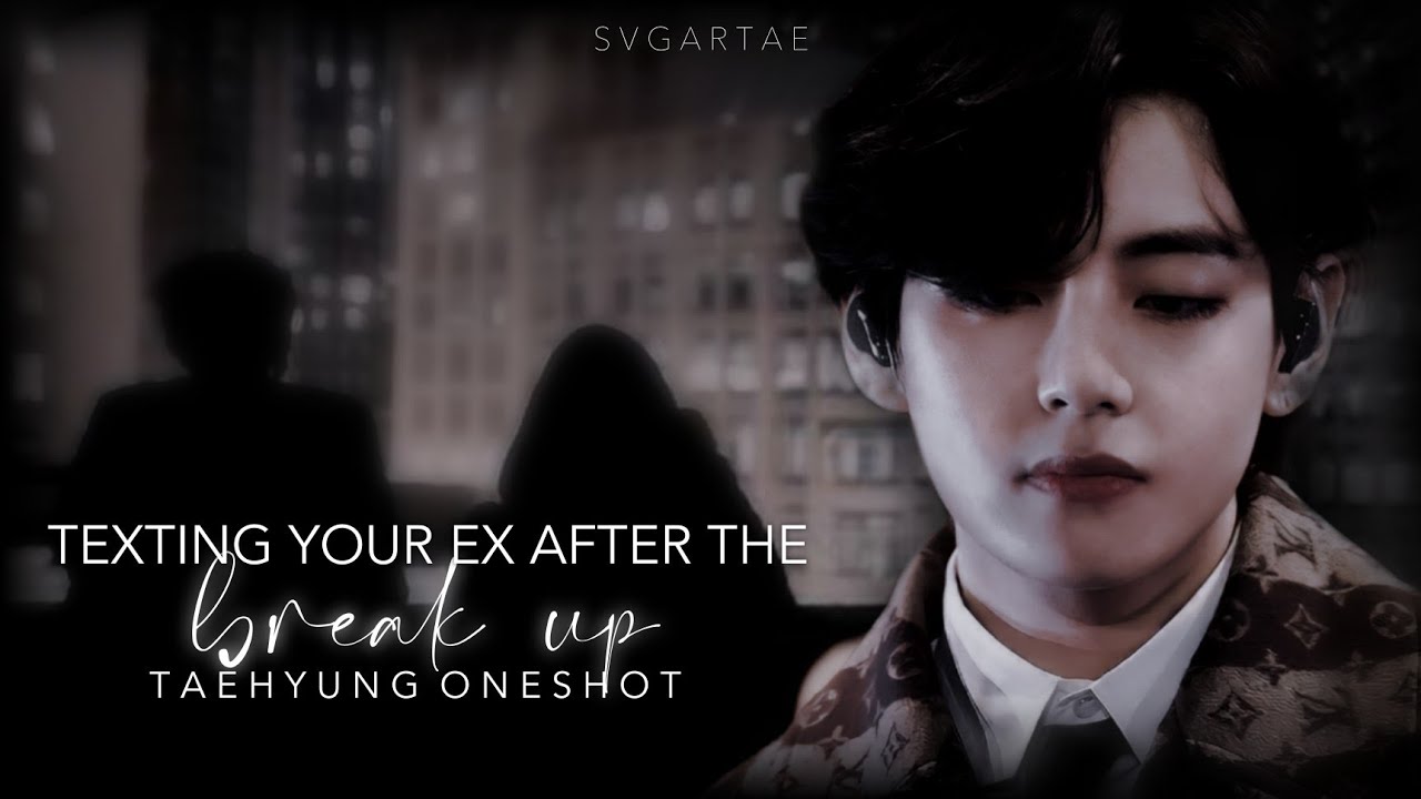 'Texting your ex after the break up' | Taehyung FF [oneshot]