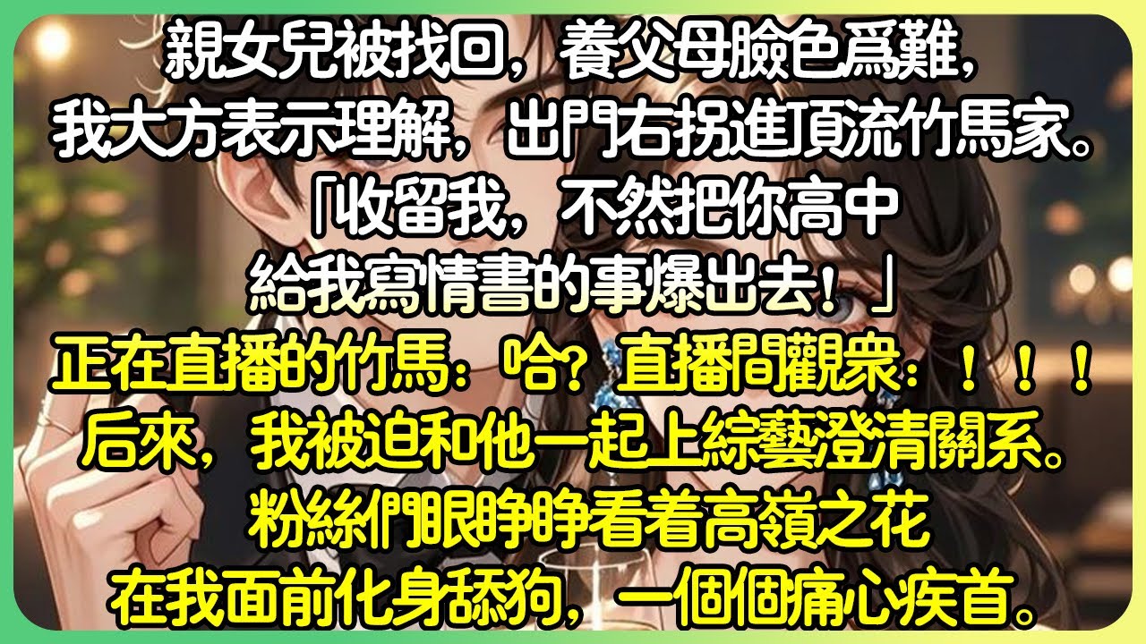 娛樂圈爽文💕親女兒被找回，養父母臉色為難，我大方表示理解，出門右拐進頂流竹馬家。 「收留我，不然把你高中給我寫情書的事爆出去！」直播的竹馬：哈？直播間觀眾：！ ！ ！#薄荷听书