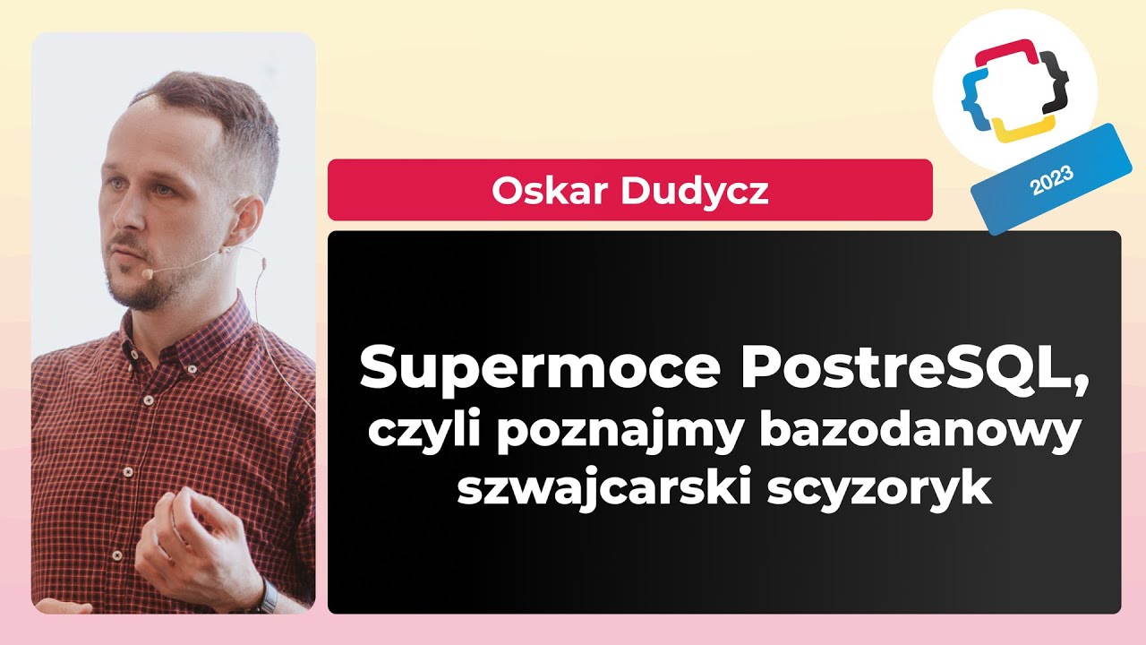 Supermoce PostgreSQL, czyli poznajmy bazodanowy szwajcarski scyzoryk - O. Dudycz | Programistok 2023