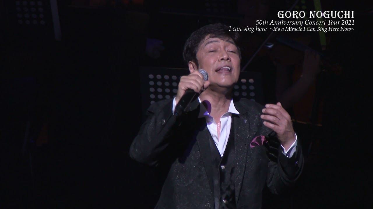 GORO　NOGUCHI　50th Anniversary Concert Tour 2021 I can sing here -It's a Miracle I Can Sing Here Now-