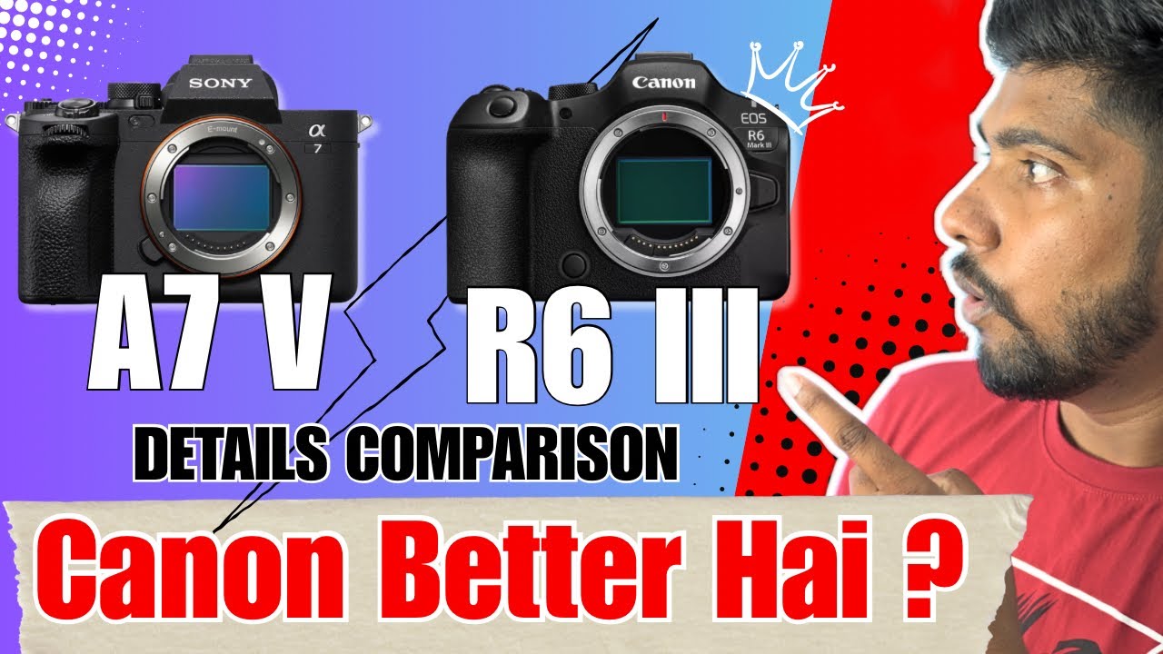 Sony A7 V vs Canon R6 III : कौन सा कैमरा बेहतर है